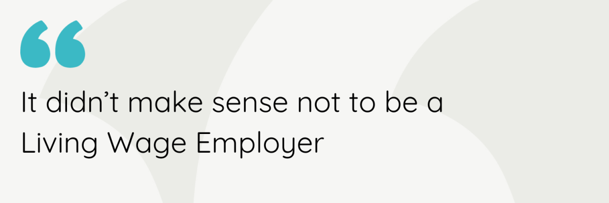 It didn’t make sense not to be a Living Wage Employer.