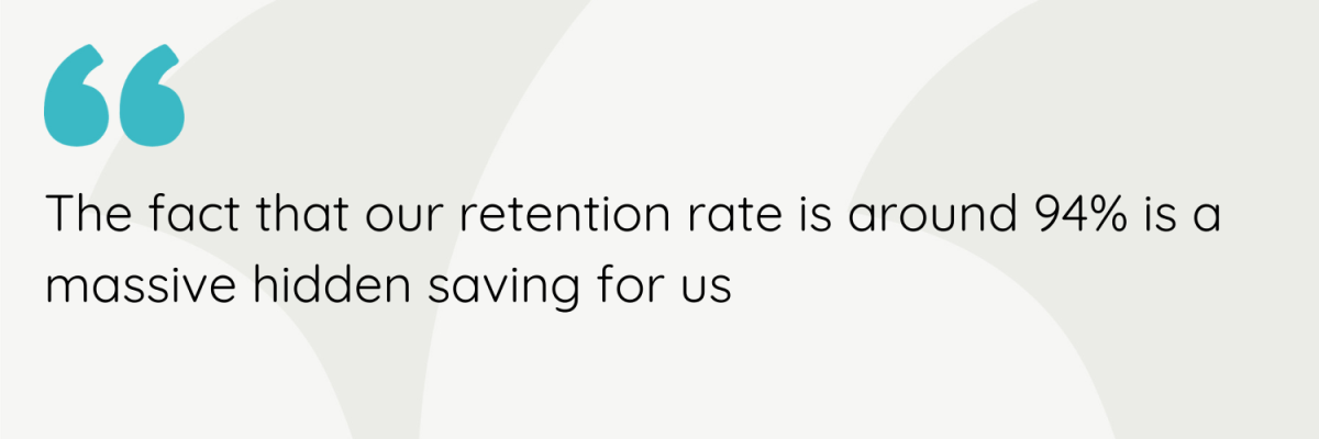 the fact that our retention rate is around 94% is a massive hidden saving for us